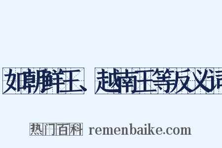 如朝鲜王、越南王等反义词是什么意思的图片